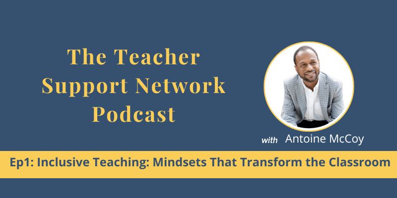 Teacher Support Network Podcast - Inclusive Teaching: Mindsets That Transform the Classroom