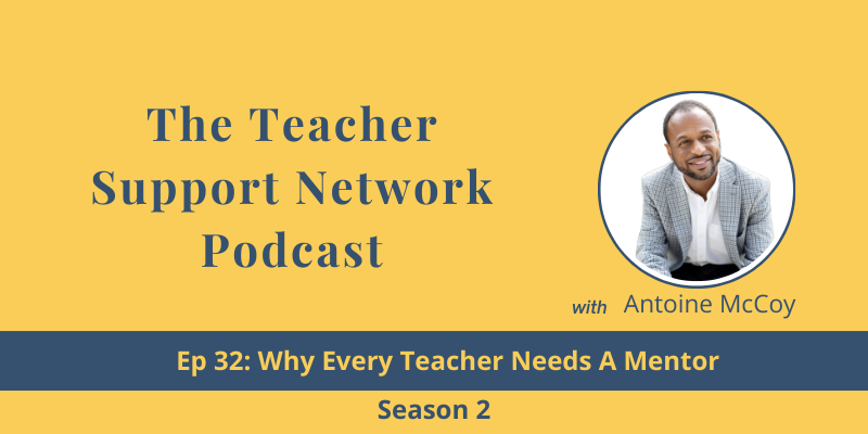 Teacher Support Network Podcast-Season 2, EP 32 Why Every Teacher Needs A Mentor