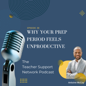 Teacher Support Network Podcast -Why Your Prep Period Feels Unproductive - EP39
